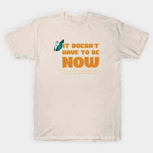 It doesnt have to be now T-Shirt